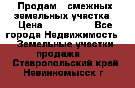 Продам 2 смежных земельных участка › Цена ­ 2 500 000 - Все города Недвижимость » Земельные участки продажа   . Ставропольский край,Невинномысск г.